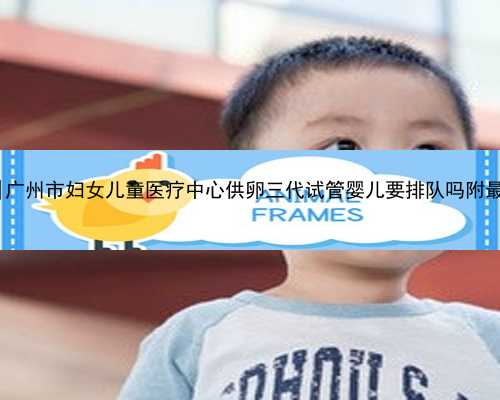 广州代生男宝宝|广州市妇女儿童医疗中心供卵三